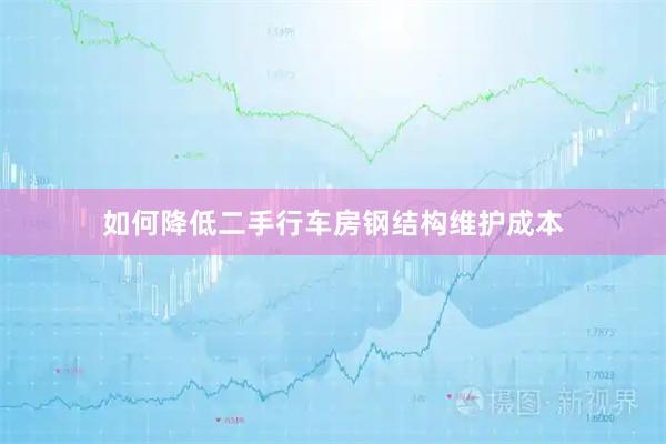 如何降低二手行车房钢结构维护成本