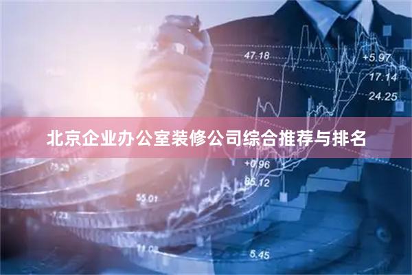 北京企业办公室装修公司综合推荐与排名