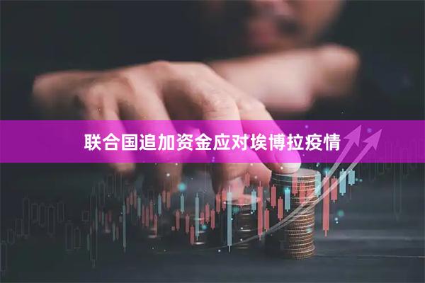 联合国追加资金应对埃博拉疫情